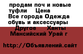 продам поч и новые туфли  › Цена ­ 1 500 - Все города Одежда, обувь и аксессуары » Другое   . Ханты-Мансийский,Урай г.